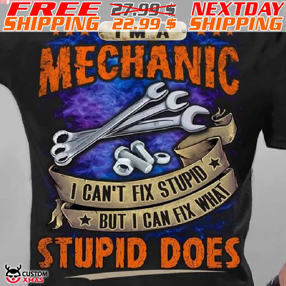 I Am A Mechanic I Can Not Fix Stupid But I Can Fix What Stupid Does Shirt