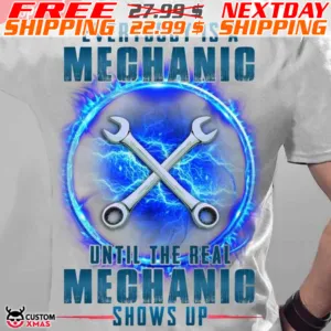 Everybody Is A Mechanic Until The Real Mechanic Shows Up Shirt