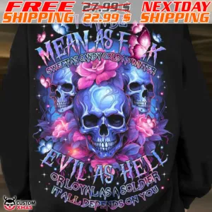 Skulls Flower Butterfly I Can Be Mean As Fuck Sweet As Candy Cold As Winter Evil As Hell Or Loyal As A Soldier It All Depends On You Shirt