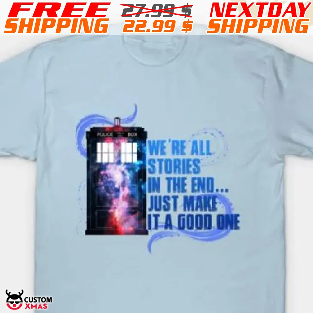 We Are All Stories In The End Just Make It A Good One Shirt