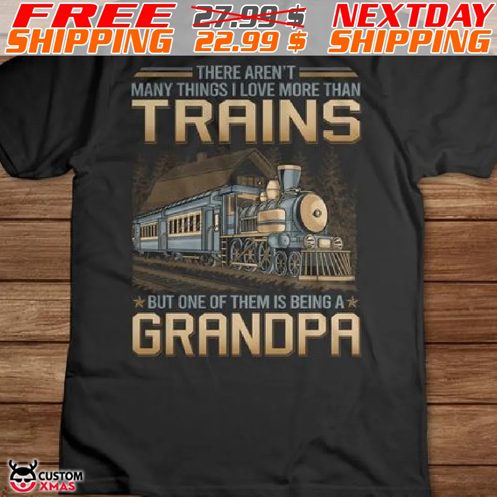 There Aren't Many Things I Love More Than Trains But One Of Them Is Being A Grandpa Shirt