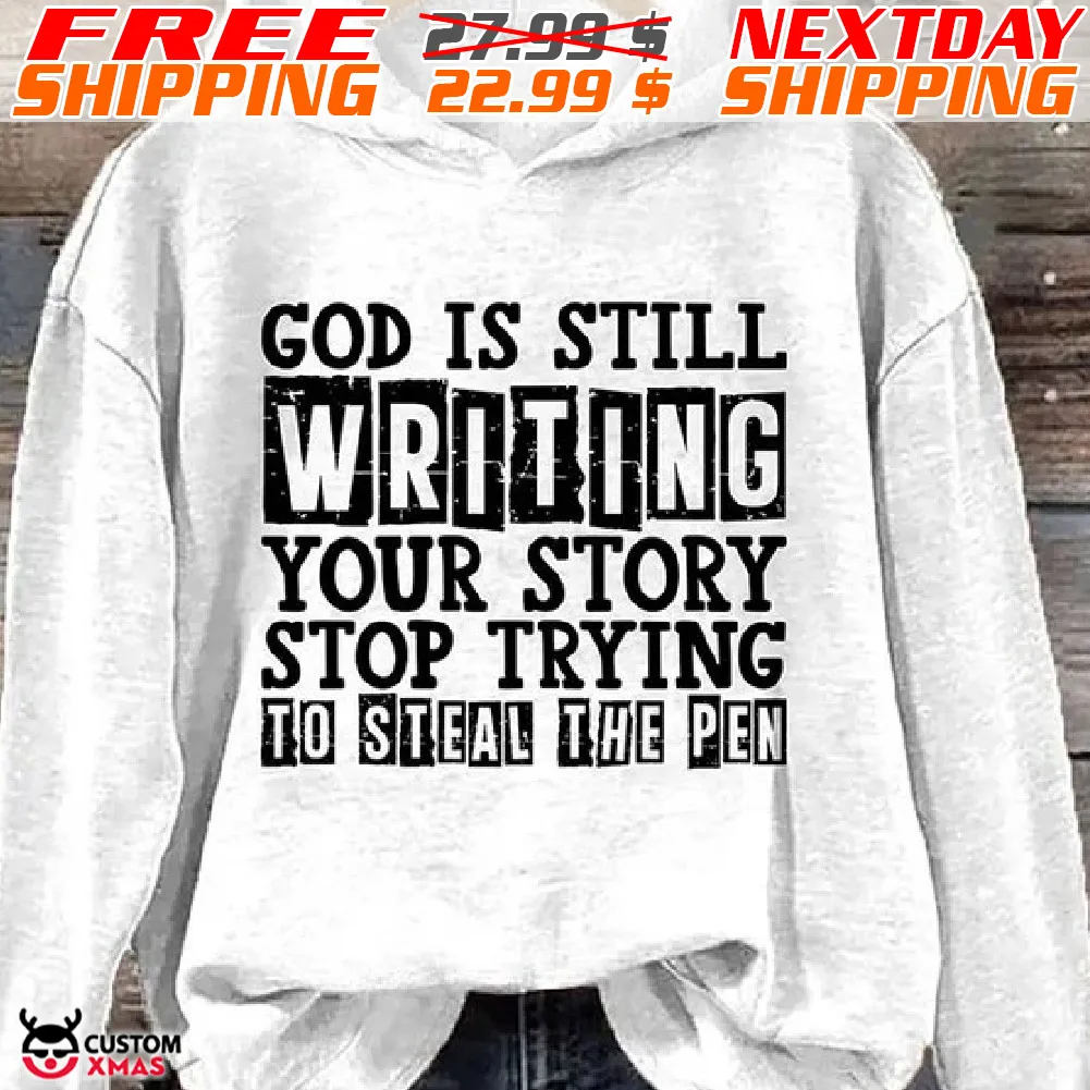 God Is Still Writing Your Story Stop Trying To Steal The Pen Shirt