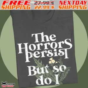 Flower The Horrors Persist But So Do I Shirt