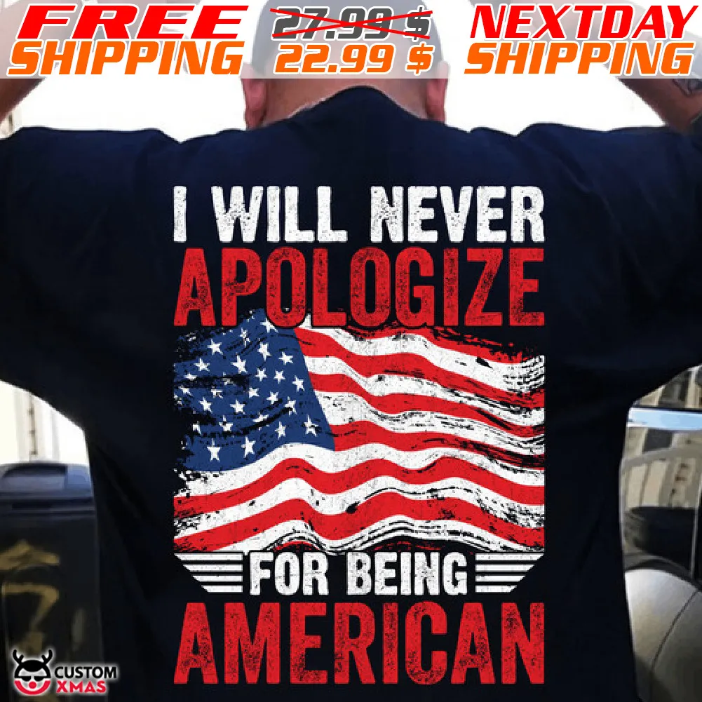 America Flag I Will Never Apologize For Being American Shirt