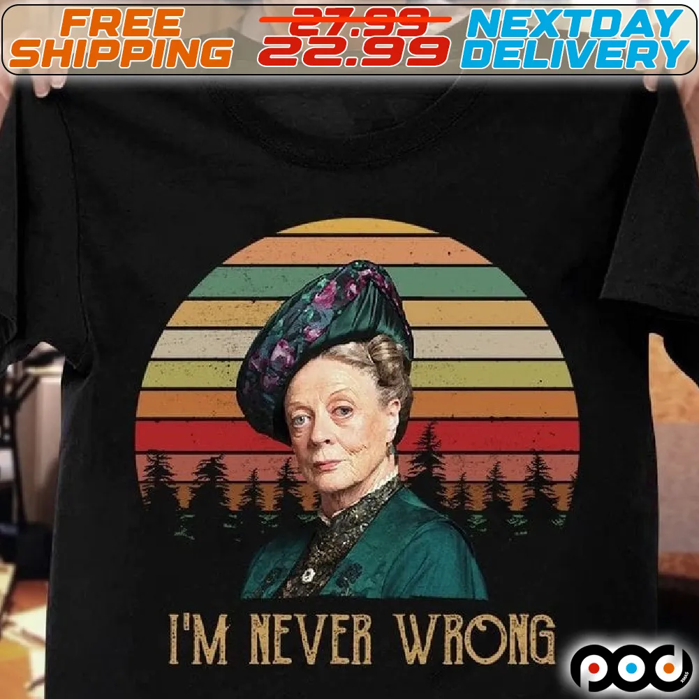 Violet Crawley Downton Abbey I Am Never Wrong Shirt