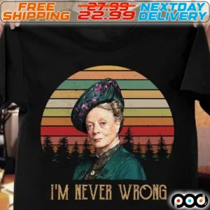 Violet Crawley Downton Abbey I Am Never Wrong Shirt