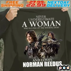 Never Underestimate A Woman Who Is A Fan Of The Walking Dead And Loves Norman Reedus Shirt