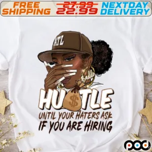 The Girl Hutle Until Your Haters Ask If You Are Hiring Shirt