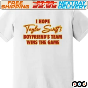 I Hope Taylor Swifts Boyfriend's Team Wins The Game Shirt