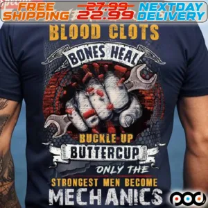 Sweat Dries Blood Clots Bones Heal Buckle Up Buttercup Only The Strongest Men Become Mechanics Shirt