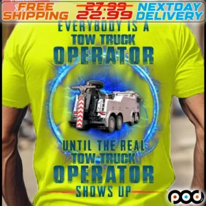 Everybody Is A Tow Truck Operator Until The Real Tow Truck Operator Shows Up Shirt