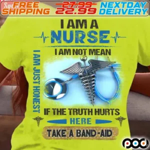 I Am A Nurse I Am Not Mean I Am Just Honest If The Truth Hurts Here Take A Band Aid Shirt