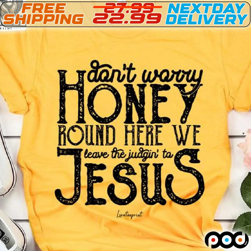 Do Not Worry Honey Roud Here We Leave The Judgin To Jesus Shirt
