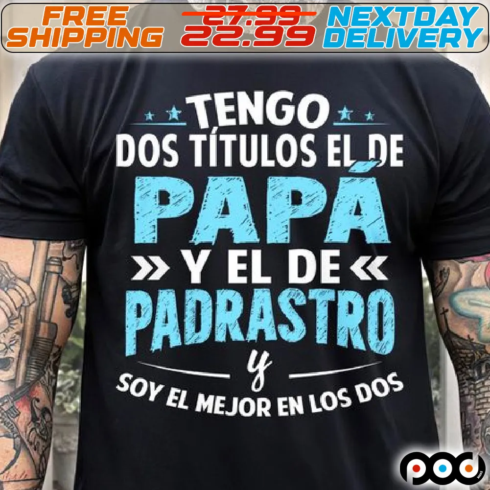 Tengo Dos Títulos El De Papa Y El De Padrastro Soy El Mejor En Los Dos Shirt