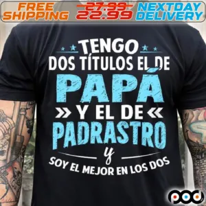Tengo Dos Títulos El De Papa Y El De Padrastro Soy El Mejor En Los Dos Shirt