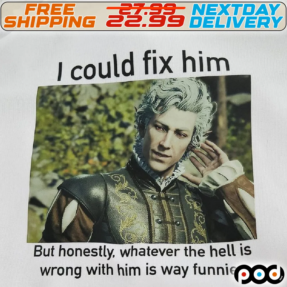 I Could Fix Him But Honestly, Whatever The Hell Is Wrong With Him Is Way Funnier Shirt
