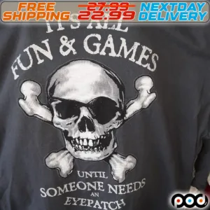 Skull It Is All Fun And Game Until Someone Needs An Eyepatch Shirt