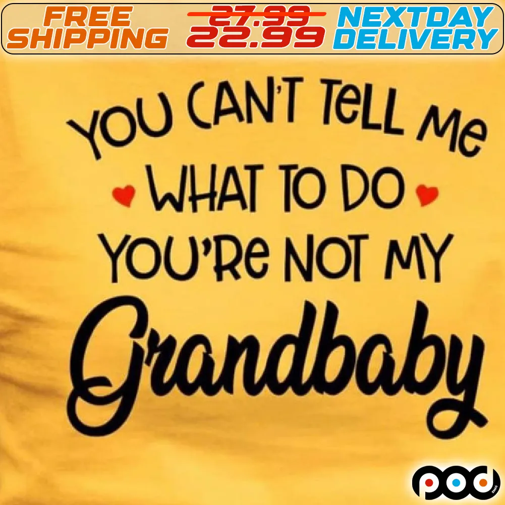 You Can't Tell Me What To Do You're Not My Grandbaby Shirt