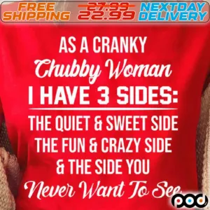 As A Cranky Chubby Woman I Have 3 Sides The Quiet & Sweet Side The Fun & Crazy Side & The Side You Never Want To See Shirt