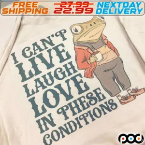 Frog I Can'to Live Laugh Love In These Conditions Shirt
