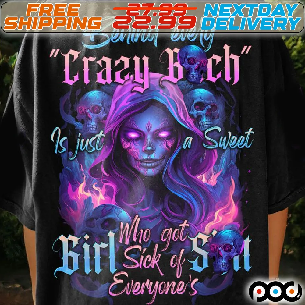 Skull Behind Every Crazy Bitch Is Just A Sweet Girl Who Got Sick Of Shit Everyone's Shirt