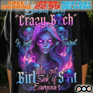 Skull Behind Every Crazy Bitch Is Just A Sweet Girl Who Got Sick Of Shit Everyone's Shirt