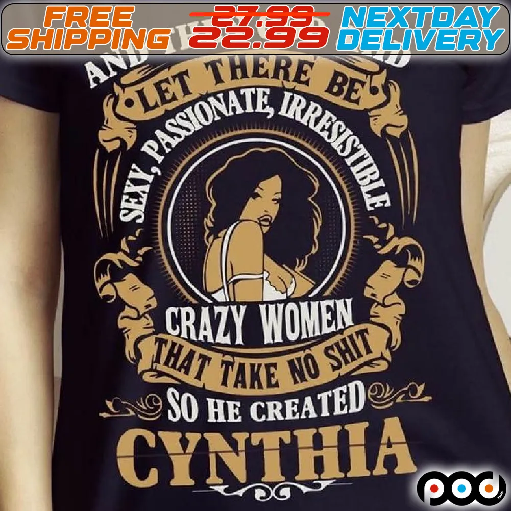 And Then God Said Let There Be Sexy Passionate Irresistible Crazy Women That Take No Shit So He Created Cynthia Shirt
