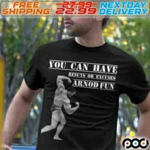 You Can Have Resuts Or Excuses Arnod Fun Shirt