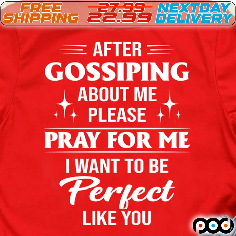 After Gossiping About Me Please Pray For Me I Want To Be Perfect Like You Shirt