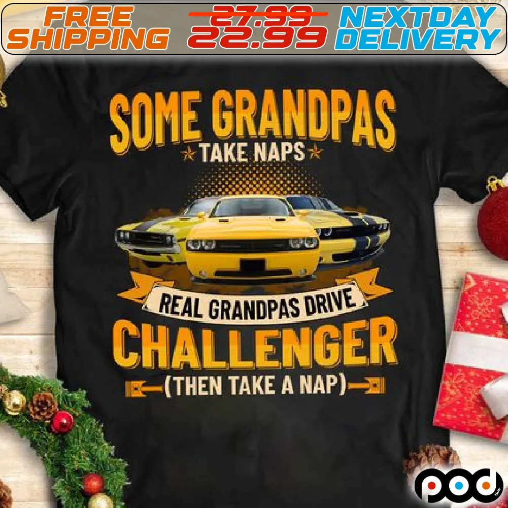 Cars Some Grandpas Take Naps Real Grandpas Drive Challenger Then Take A Nap Shirt