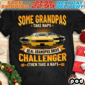 Cars Some Grandpas Take Naps Real Grandpas Drive Challenger Then Take A Nap Shirt