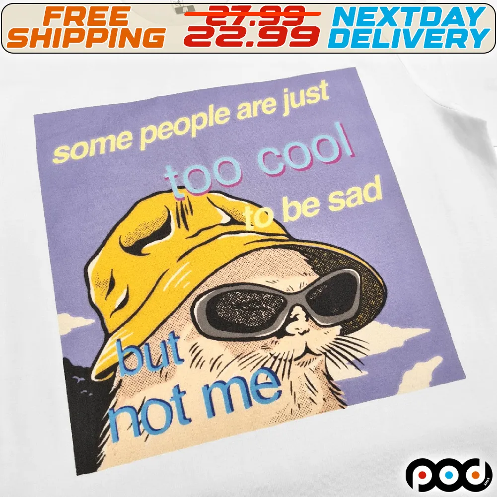 Cat Some People Are Just Too Cool To Be Sad But Not Me Shirt