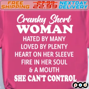 Cranky Short Woman Hated By Many Loved By Plenty Heart On Her Sleeve Fire In Her Soul & A Mouth She Can't Control Shirt
