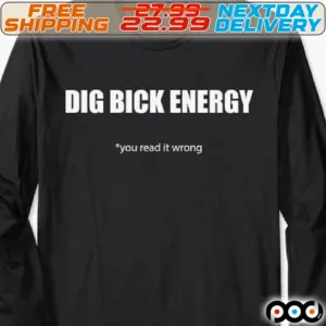 Dig Bick Energy You Read It Wrong Shirt
