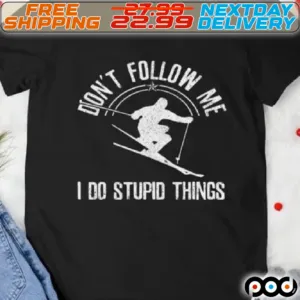 Do Not Follow Me I Do Stupid Things Shirt