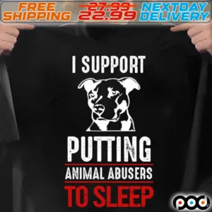 Dog I Support Putting Animal Abusers To Sleep Shirt