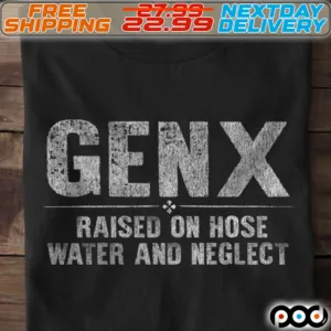 Genx Raised On Hose Water And Neglect Shirt