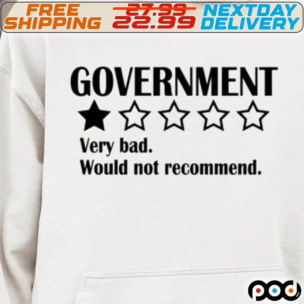 Government Very Bad Would Not Recommend Shirt