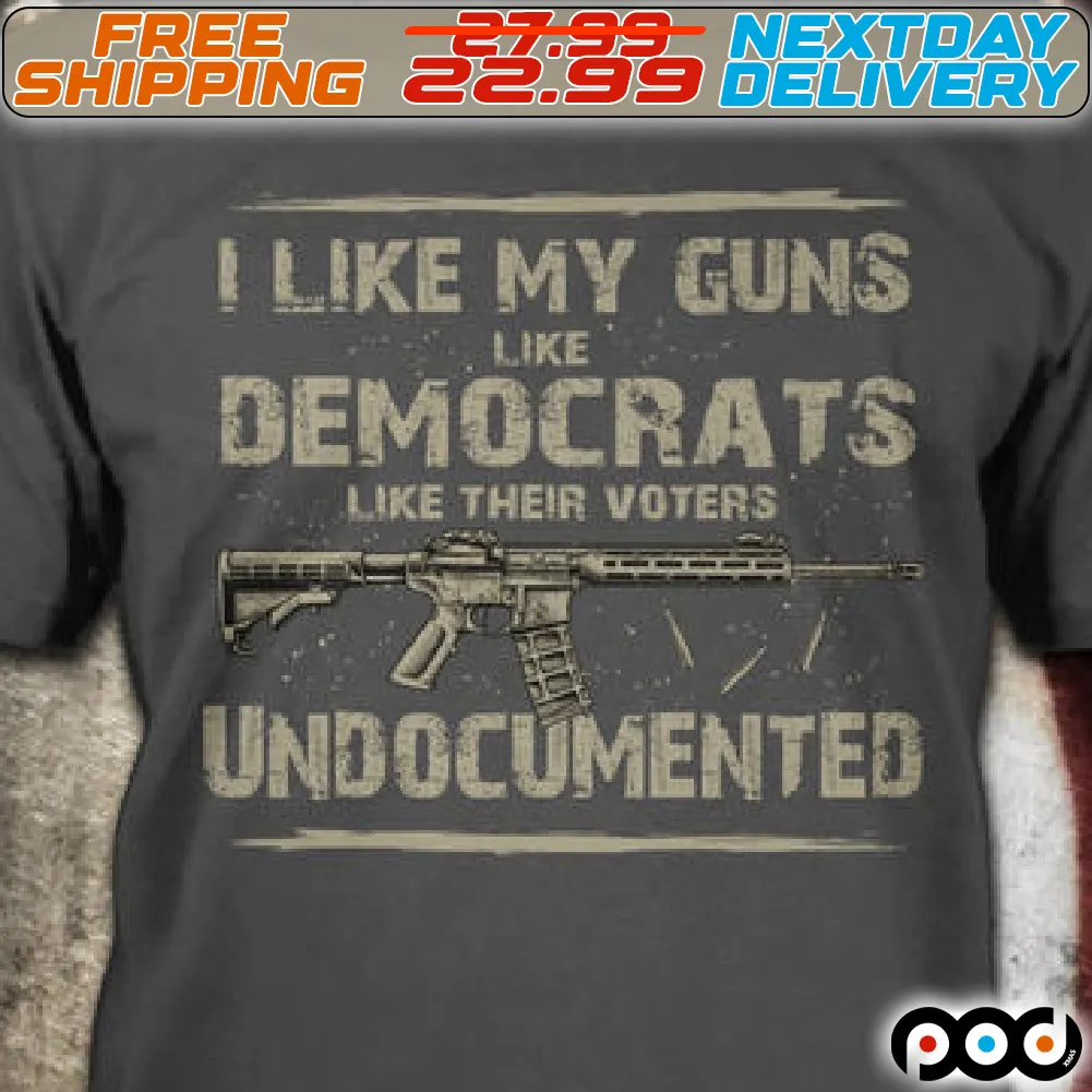 Gun I Like My Guns Like Democrats Like Their Voter Undocumented Shirt