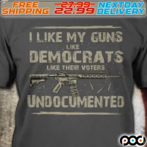 Gun I Like My Guns Like Democrats Like Their Voter Undocumented Shirt
