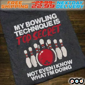 My Bowling Technique Is Top Secret Not Even I Know What I Am Doing Shirt