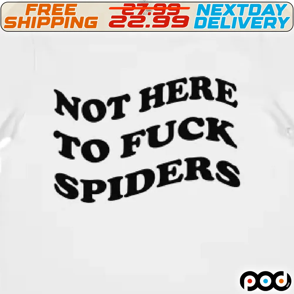 Not Here To Fuck Spiders Shirt