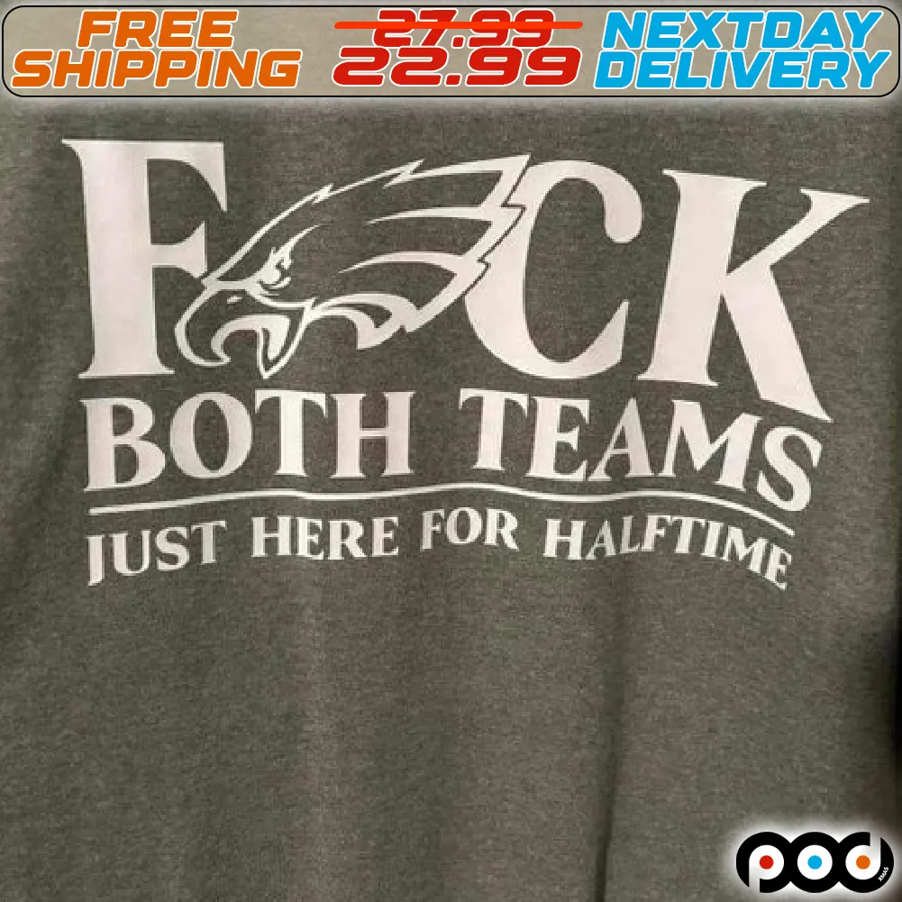 Philadelphia Eagles Fuck both Teams Just Here For Halftime Shirt