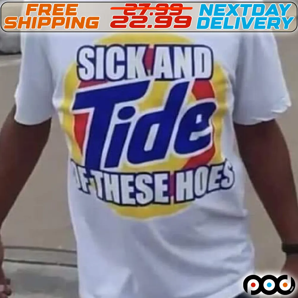 Sick And Tide Of These Hoes Shirt