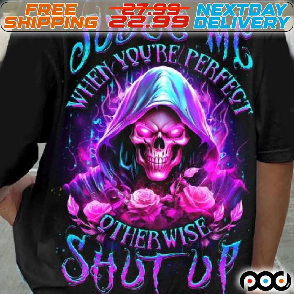 Skull Rose Judge Me When You Are Perfect Otherwise Shut Up Shirt