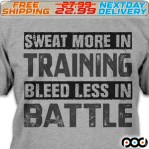 Sweat More In Training Bleed Less In Battle Shirt