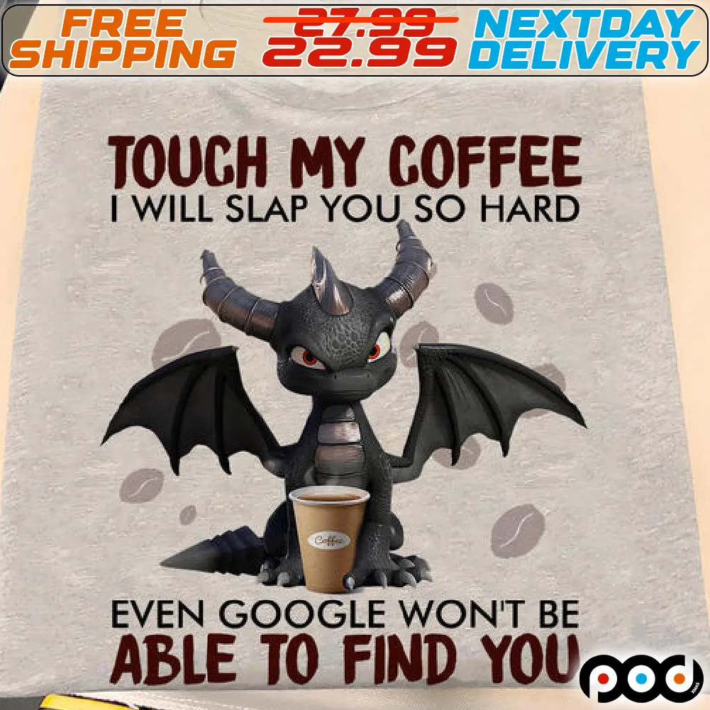 Toothless Touch My Coffee I Will Slap You So Hard Even Google Won’t Be Able To Find You Shirt