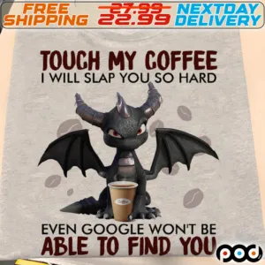 Toothless Touch My Coffee I Will Slap You So Hard Even Google Won’t Be Able To Find You Shirt