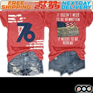 We the People 4th of July 1776 It Doesn't Need To Be Rewritten It Needs To Be Reread Shirt