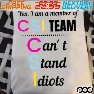 Yes I Am A Member Of CSI Team Can't Stand Idiots Shirt